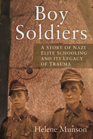 Boy Soldiers - A Personal Story of Nazi Elite Schooling and its Legacy of T