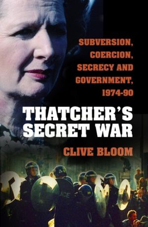 Thatcher's Secret War - Subversion, Coercion, Secrecy and Government, 1974-