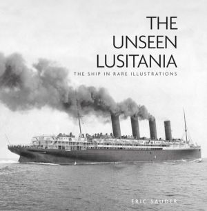 Unseen Lusitania - The Ship in Rare Illustrations