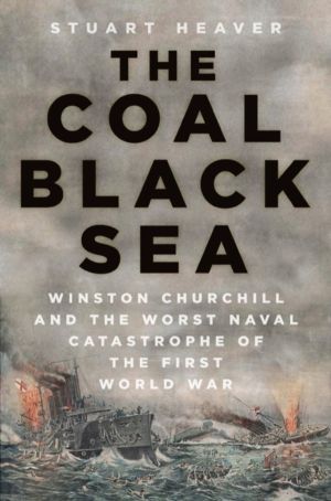 Coal Black Sea - Winston Churchill and the Worst Naval Catastrophe of the F