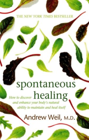 Spontaneous Healing - How to Discover and Enhance Your Body's Natural Abili