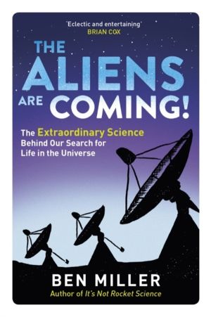 Aliens Are Coming! - The Exciting and Extraordinary Science Behind Our Sear