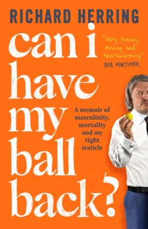 Can I Have My Ball Back? - A memoir of masculinity, mortality and my right