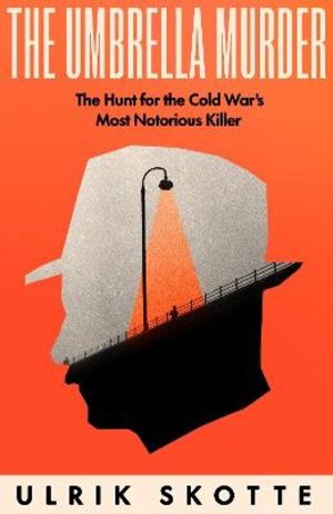 Umbrella Murder - The Hunt for the Cold War's Most Notorious Killer