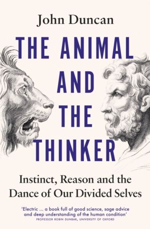 Animal and the Thinker - Instinct, Reason and the Dance of Our Divided Selv