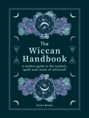 Wiccan Handbook - A Modern Guide to the Symbols, Spells and Rituals of Witc