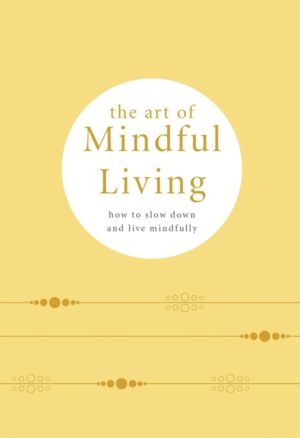 Art of Mindful Living - How to Slow Down and Live Mindfully