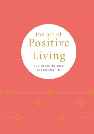 Art of Positive Living - How to See the Good in Everyday Life
