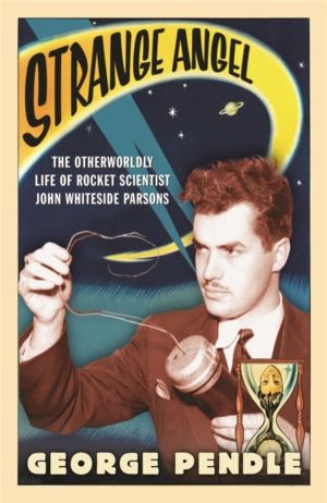 Strange Angel - The Otherworldly Life of Rocket Scientist John Whiteside Pa