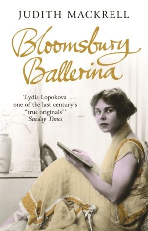 Bloomsbury Ballerina - Lydia Lopokova, Imperial Dancer and Mrs John Maynard