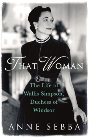 That Woman - The Life of Wallis Simpson, Duchess of Windsor