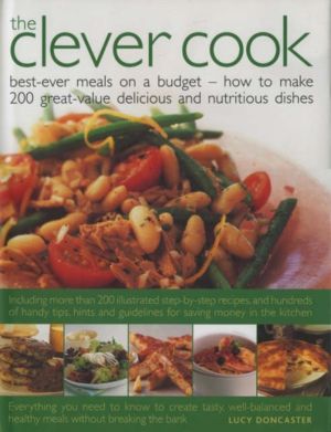 Clever Cook - Best Ever Meals on a Budget - How to Make 175 Great-Value Del