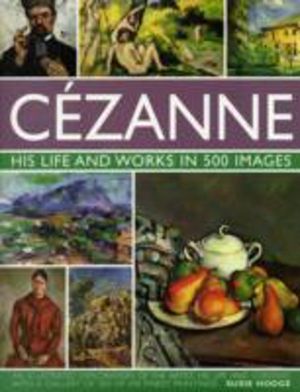 Cezanne: His Life and Works in 500 Images