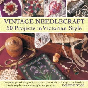 Vintage Needlecraft - 50 Projects in Victorian Style