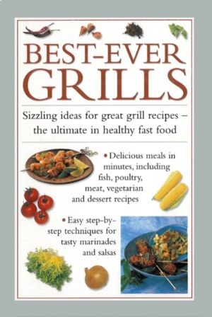 Best-ever Grills - Sizzling Ideas for Great Grill Recipes - the Ultimate in