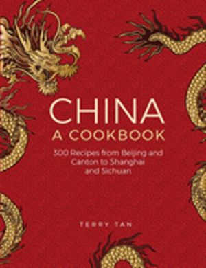China: a cookbook - 300 recipes from Beijing and Canton to Shanghai and Sic