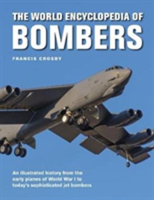 Bombers, The World Encyclopedia of - An illustrated history from the early