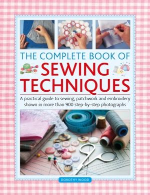 Complete Book of Sewing Techniques - A practical guide to sewing, patchwork