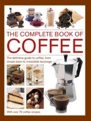 Coffee, Complete Book of - The definitive guide to coffee, from simple bean