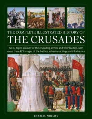 Crusades, The Complete Illustrated History of - An in-depth account of the