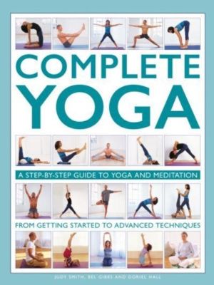 Complete Yoga - A step-by-step guide to yoga and meditation, from getting s