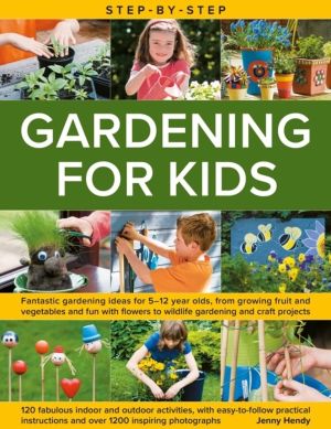 Step-by-Step Gardening for Kids - Fantastic gardening ideas for 5-12 year o