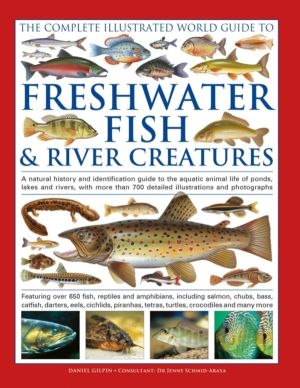 Complete Illustrated World Guide to Freshwater Fish and River Creatures - A