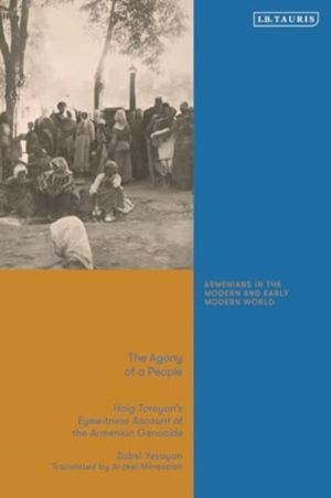 Agony of a People - Haig ToroyanÔÇÖs Eyewitness Account of the Armenian Gen