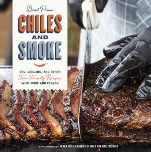 Chiles and Smoke - BBQ, Grilling, and Other Fire-Friendly Recipes with Spic