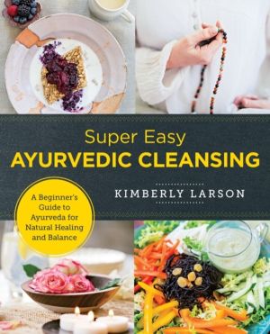 Super Easy Ayurvedic Cleansing - A Beginner's Guide to Ayurveda for Natural