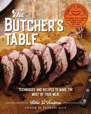 Butcher's Table - Techniques and Recipes to Make the Most of Your Meat