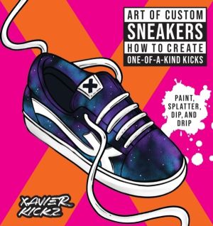 Art of Custom Sneakers - How to Create One-of-a-Kind Kicks; Paint, Splatter