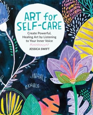 Art for Self-Care - Create Powerful, Healing Art by Listening to Your Inner