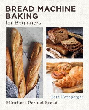 Bread Machine Baking for Beginners - Effortless Perfect Bread