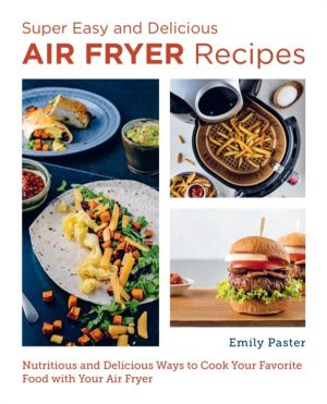 Super Easy and Delicious Air Fryer Recipes - Nutritious and Delicious Ways
