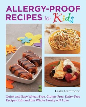 Allergy-Proof Recipes for Kids - Quick and Easy Wheat-Free, Gluten-Free, Da