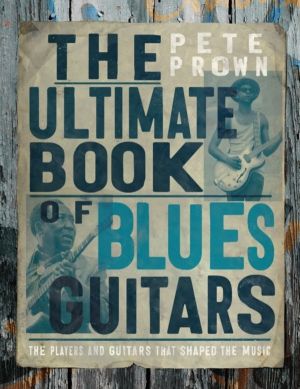 Ultimate Book of Blues Guitar Legends - The Players and Guitars That Shaped