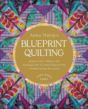 Anna Maria's Blueprint Quilting - Explore Color, Pattern, and Technique wit