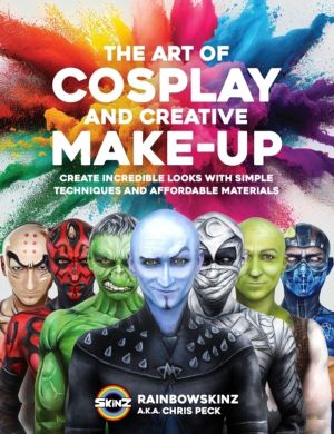 Art of Cosplay and Creative Makeup - Create Incredible Looks with Simple Te