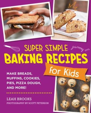 Super Simple Baking Recipes for Kids - Make Breads, Muffins, Cookies, Pies,