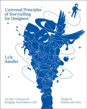 Universal Principles of Storytelling for Designers - 100 Key Concepts for B