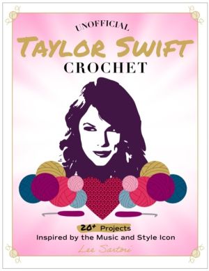 Unofficial Taylor Swift Crochet - 20+ Projects Inspired by the Music and St