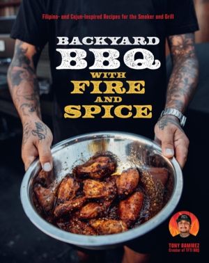 Backyard BBQ with Fire and Spice - Filipino- and Cajun-Inspired Recipes for