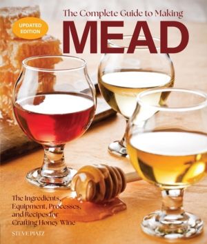Complete Guide to Making Mead, Updated Edition - The Ingredients, Equipment