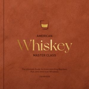 American Whiskey Master Class - The Ultimate Guide to Understanding Bourbon