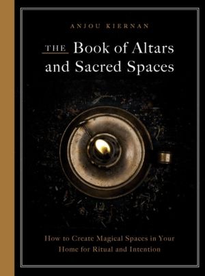 Book of Altars and Sacred Spaces - How to Create Magical Spaces in Your Hom