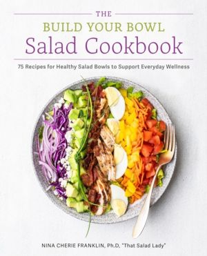 Build Your Bowl Salad Cookbook - 75 Recipes for Healthy Salad Bowls to Supp