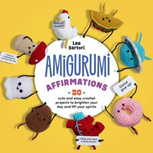 Amigurumi Affirmations - 30 Cute and Easy Crochet Projects to Brighten Your