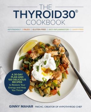 THYROID30« Cookbook - Three 30-Day Meal Plans and 100 Delicious Recipes to