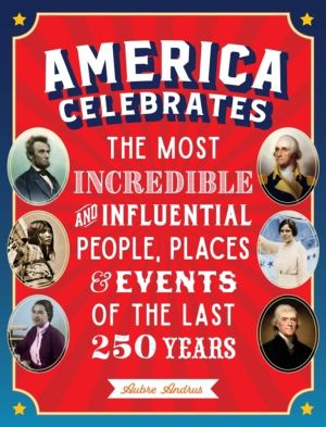 America Celebrates - The Most Incredible and Influential People, Places & E